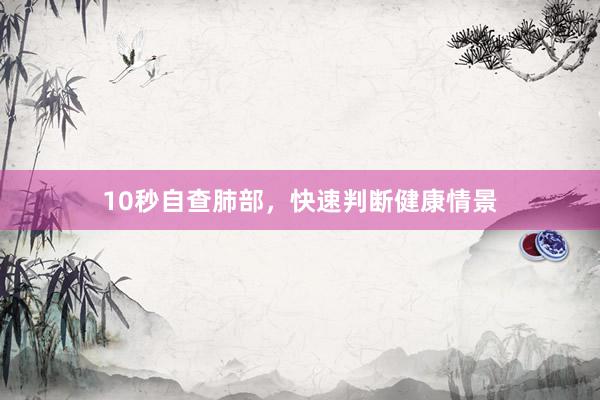 10秒自查肺部，快速判断健康情景